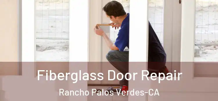  Fiberglass Door Repair Rancho Palos Verdes-CA